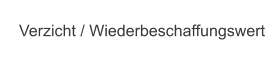 Verzicht / Wiederbeschaffungswert